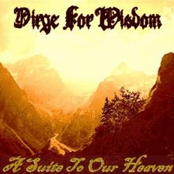 Dirge For Wisdom : A Suite to Our Heaven